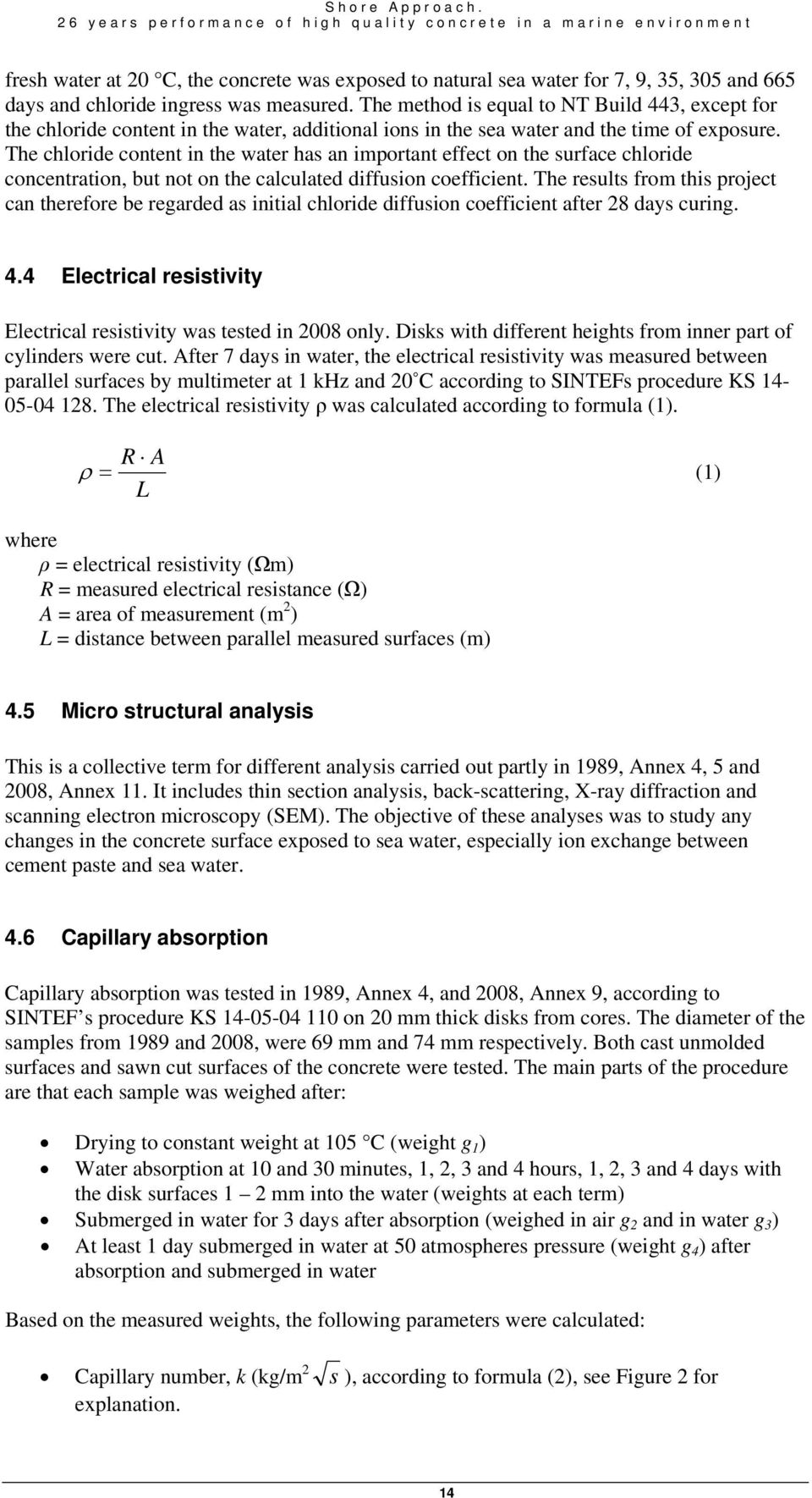 measured. The method is equal to NT Build 443, except for the chloride content in the water, additional ions in the sea water and the time of exposure.