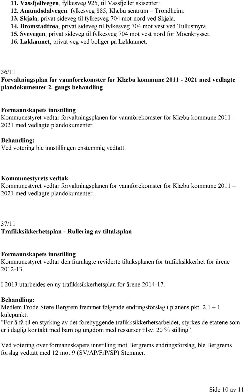 Løkkaunet, privat veg ved boliger på Løkkaunet. 36/11 Forvaltningsplan for vannforekomster for Klæbu kommune 2011-2021 med vedlagte plandokumenter 2.