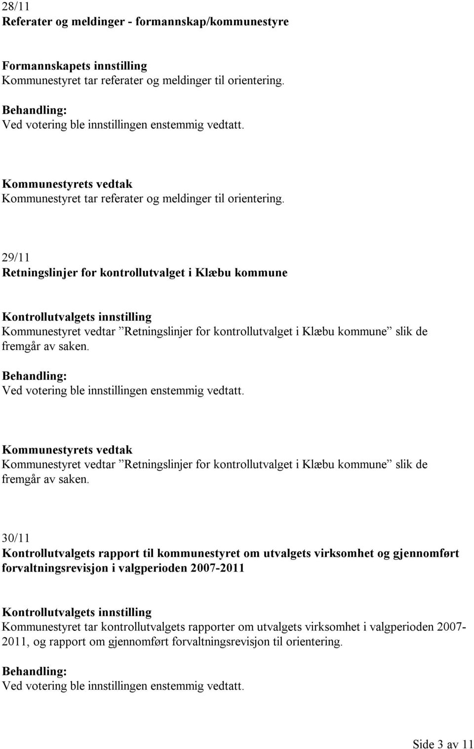 29/11 Retningslinjer for kontrollutvalget i Klæbu kommune Kontrollutvalgets innstilling Kommunestyret vedtar Retningslinjer for kontrollutvalget i Klæbu kommune slik de fremgår av saken.