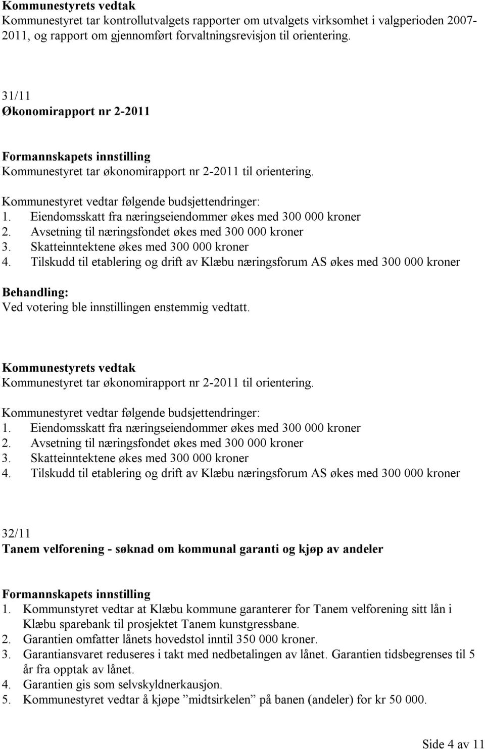 Eiendomsskatt fra næringseiendommer økes med 300 000 kroner 2. Avsetning til næringsfondet økes med 300 000 kroner 3. Skatteinntektene økes med 300 000 kroner 4.