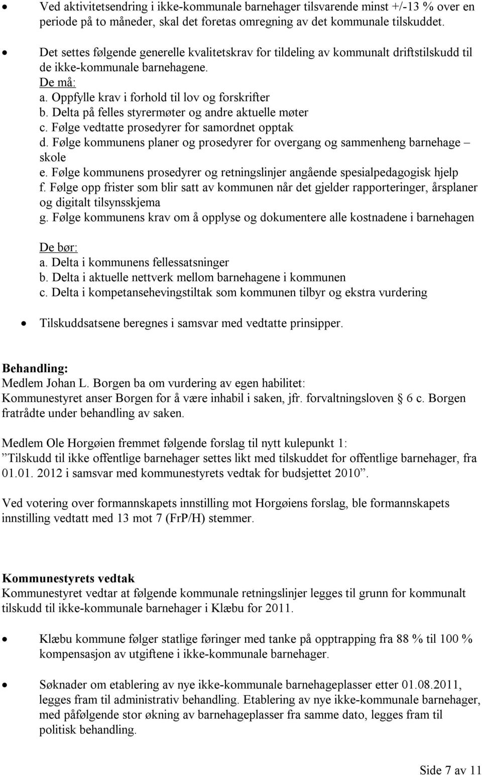 Delta på felles styrermøter og andre aktuelle møter c. Følge vedtatte prosedyrer for samordnet opptak d. Følge kommunens planer og prosedyrer for overgang og sammenheng barnehage skole e.