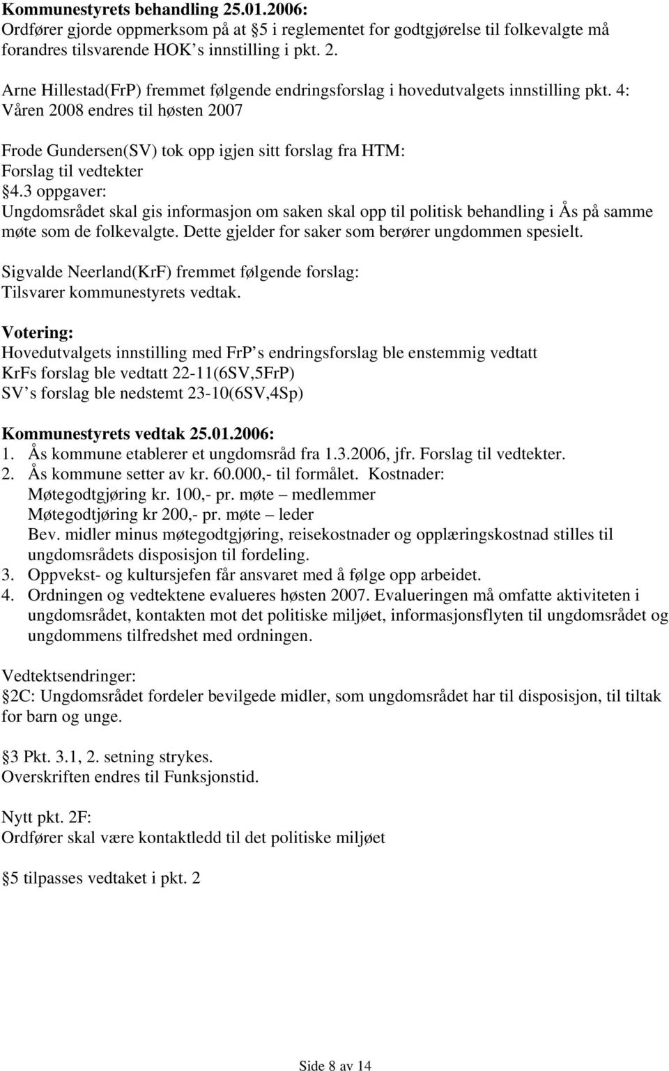 4: Våren 2008 endres til høsten 2007 Frode Gundersen(SV) tok opp igjen sitt forslag fra HTM: Forslag til vedtekter 4.