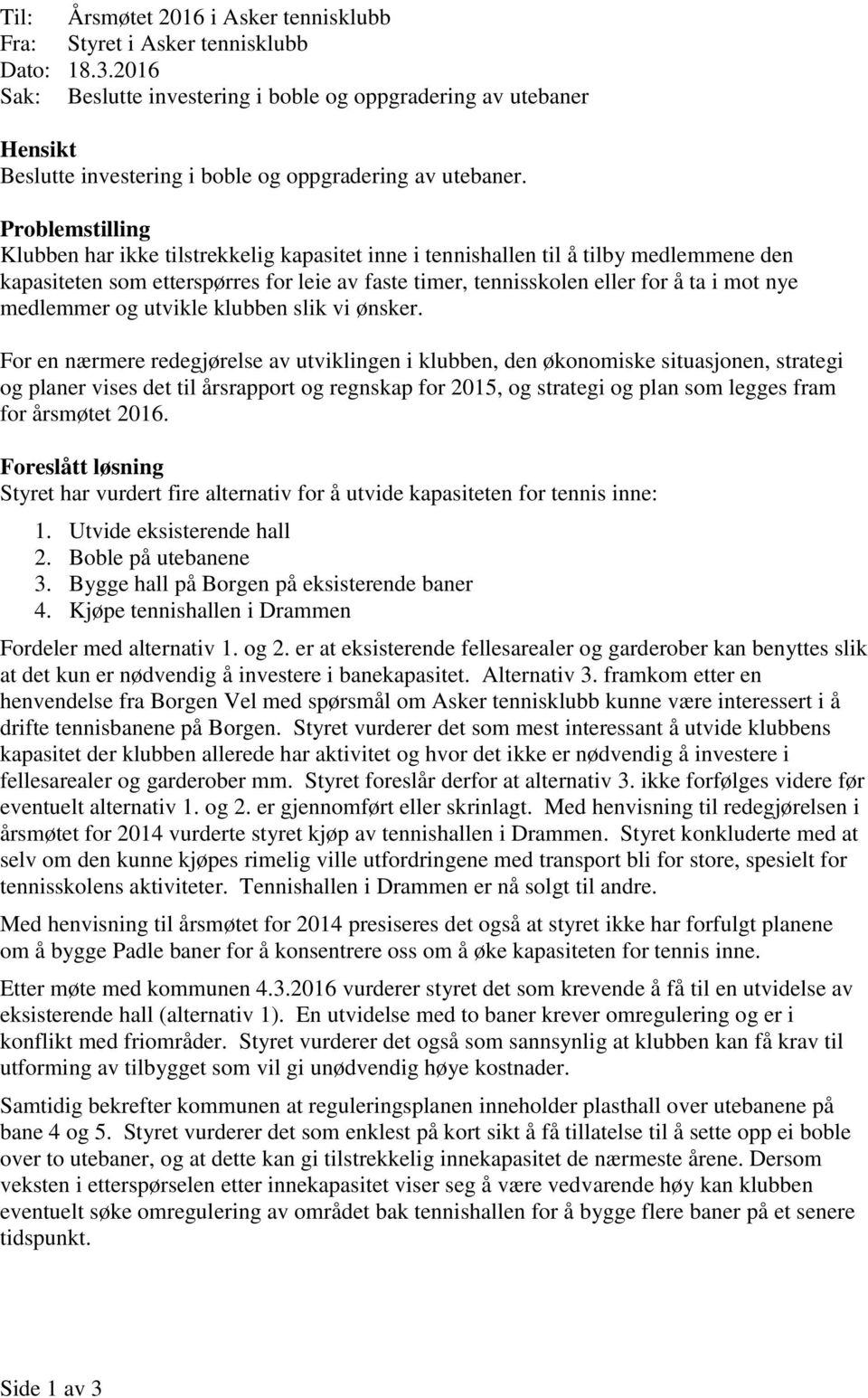 Problemstilling Klubben har ikke tilstrekkelig kapasitet inne i tennishallen til å tilby medlemmene den kapasiteten som etterspørres for leie av faste timer, tennisskolen eller for å ta i mot nye