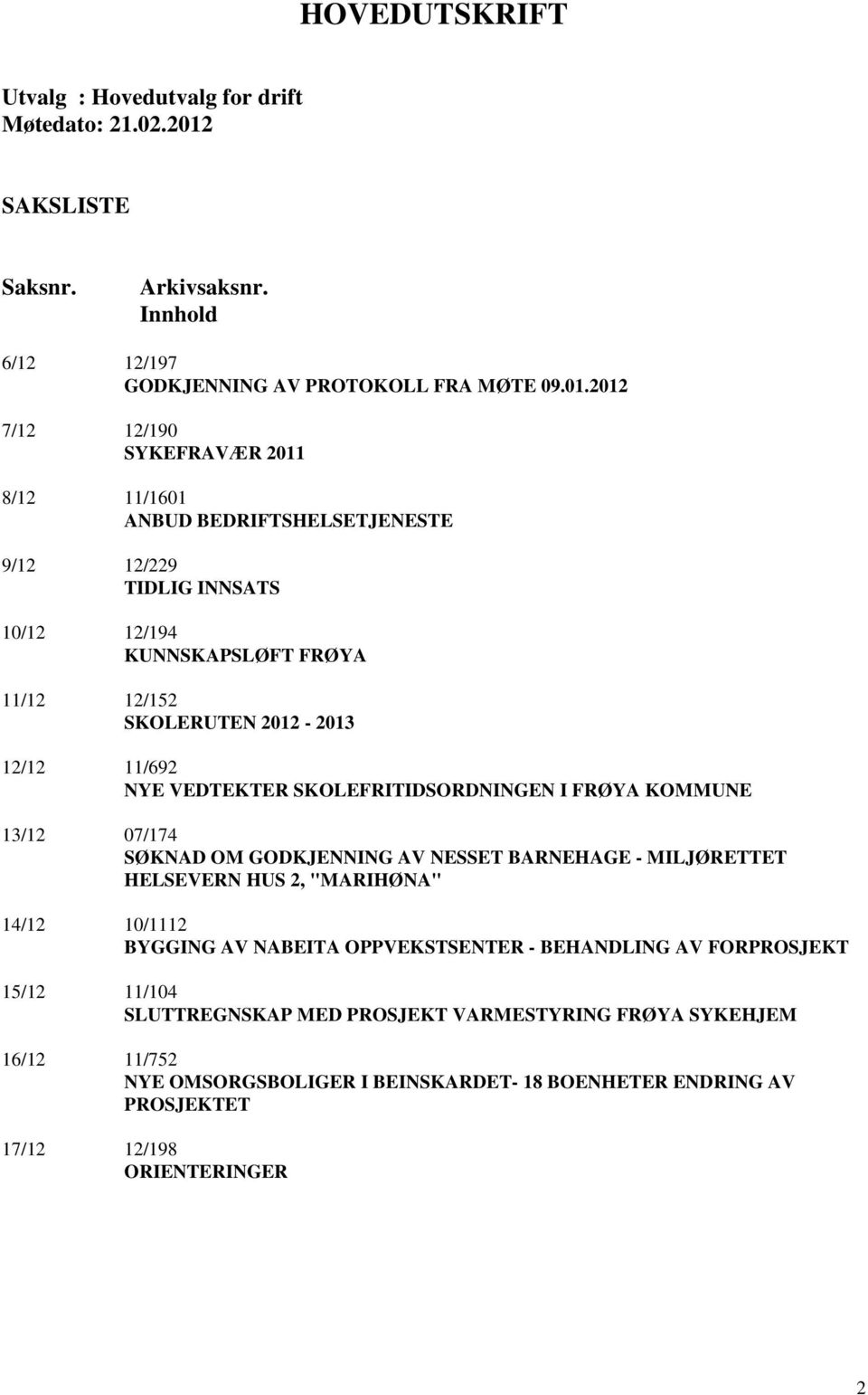 2012 7/12 12/190 SYKEFRAVÆR 2011 8/12 11/1601 ANBUD BEDRIFTSHELSETJENESTE 9/12 12/229 TIDLIG INNSATS 10/12 12/194 KUNNSKAPSLØFT FRØYA 11/12 12/152 SKOLERUTEN 2012-2013 12/12 11/692 NYE