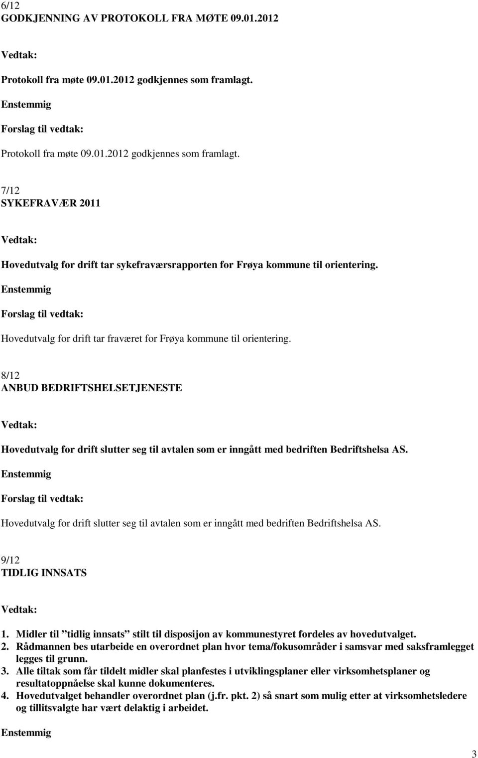 Hovedutvalg for drift tar fraværet for Frøya kommune til orientering. 8/12 ANBUD BEDRIFTSHELSETJENESTE Hovedutvalg for drift slutter seg til avtalen som er inngått med bedriften Bedriftshelsa AS.