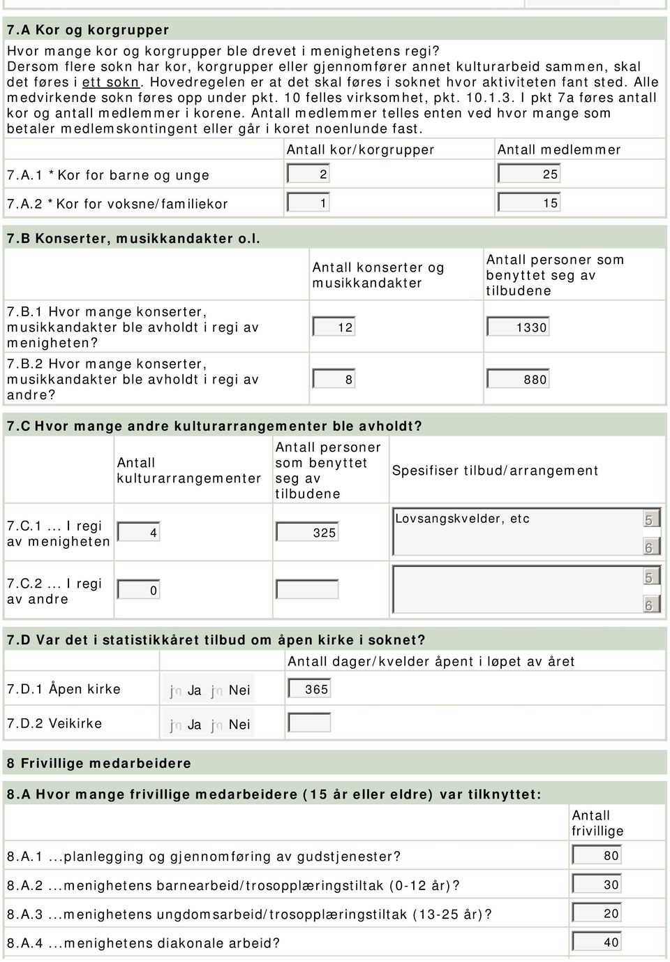 I pkt 7a føres antall kor og antall medlemmer i korene. medlemmer telles enten ved hvor mange som betaler medlemskontingent eller går i koret noenlunde fast. kor/korgrupper 7.A.