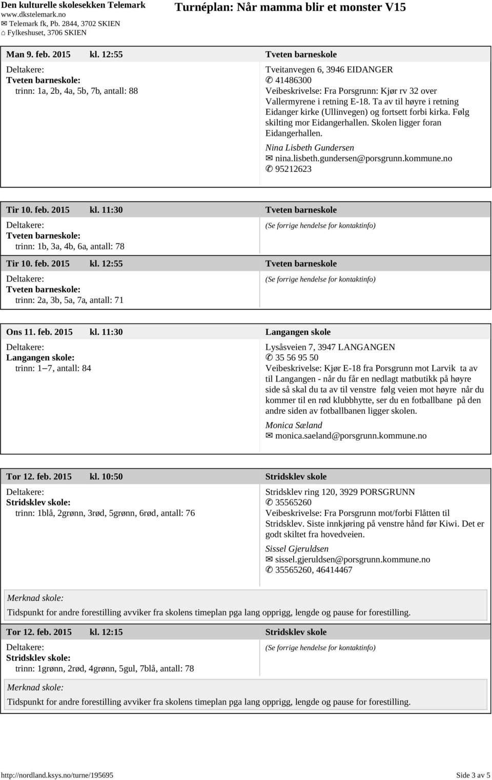 gundersen@porsgrunn.kommune.no 95212623 Tir 10. feb. 2015 kl. 11:30 Tveten barneskole trinn: 1b, 3a, 4b, 6a, antall: 78 Tir 10. feb. 2015 kl. 12:55 Tveten barneskole trinn: 2a, 3b, 5a, 7a, antall: 71 Ons 11.