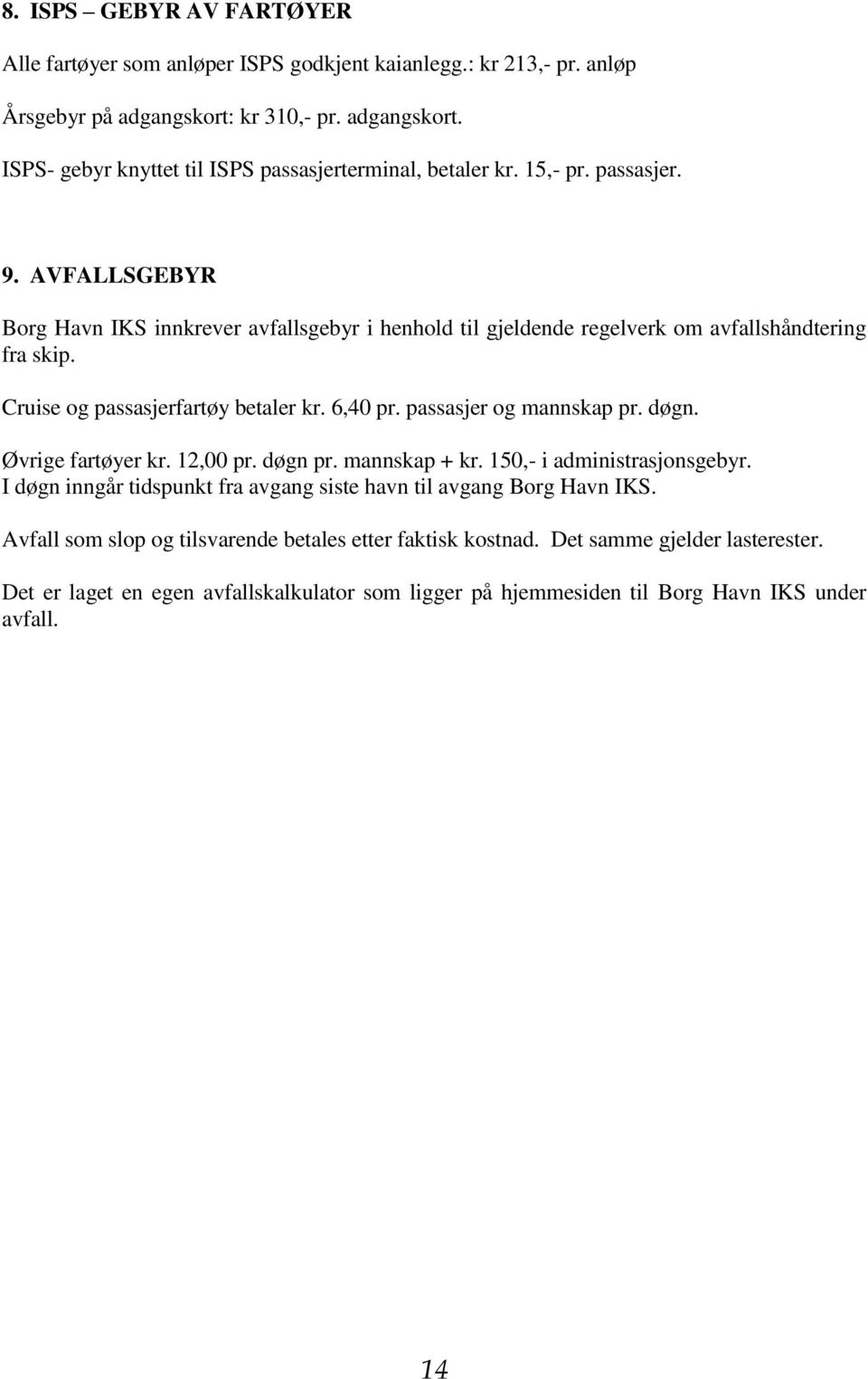 passasjer og mannskap pr. døgn. Øvrige fartøyer kr. 12,00 pr. døgn pr. mannskap + kr. 150,- i administrasjonsgebyr. I døgn inngår tidspunkt fra avgang siste havn til avgang Borg Havn IKS.