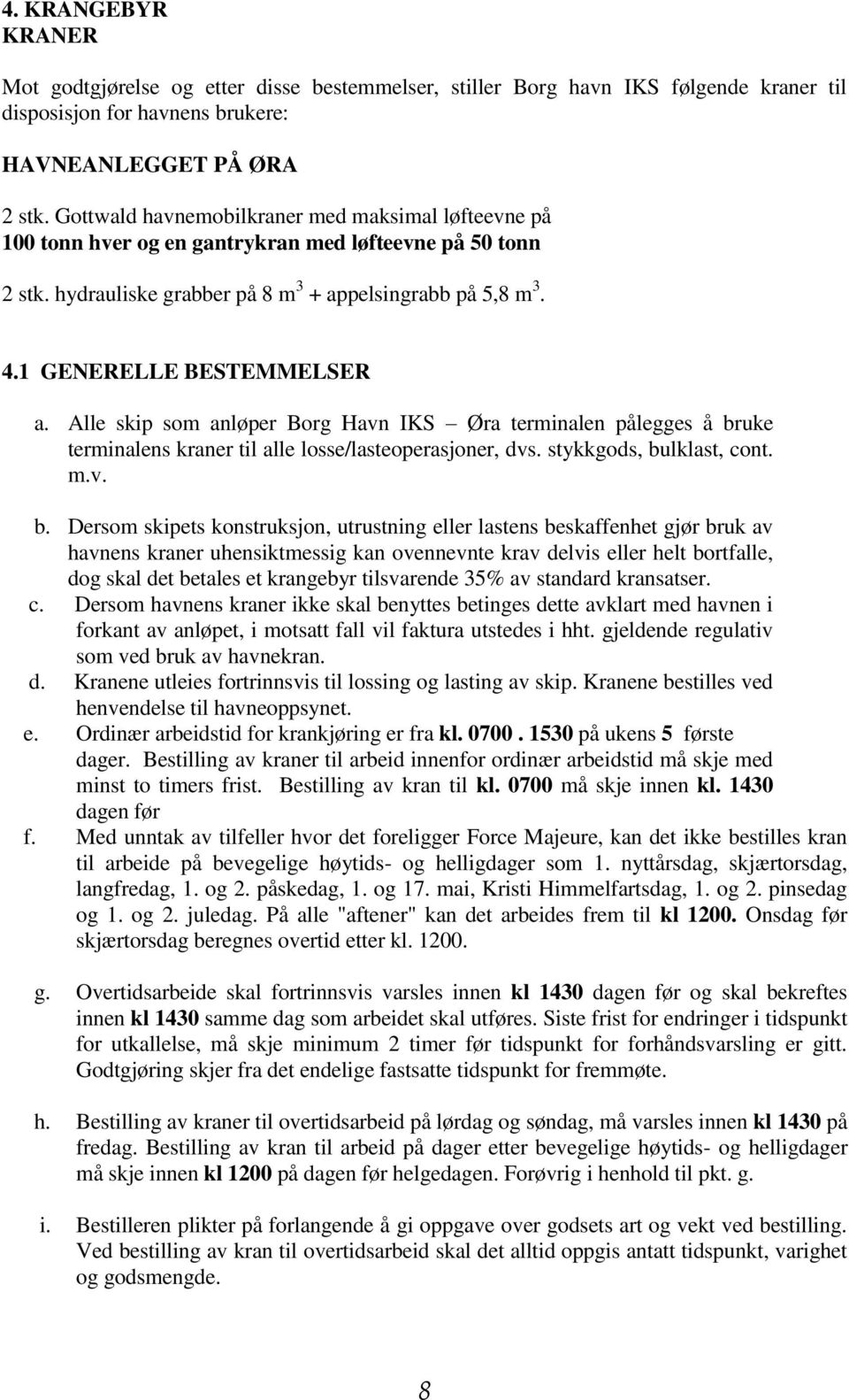 1 GENERELLE BESTEMMELSER a. Alle skip som anløper Borg Havn IKS Øra terminalen pålegges å br