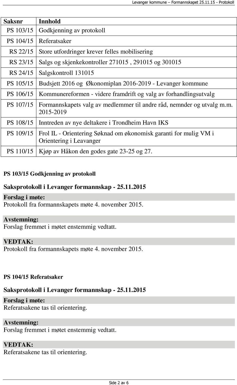 medlemmer til andre råd, nemnder og utvalg m.m. 2015-2019 PS 108/15 Inntreden av nye deltakere i Trondheim Havn IKS PS 109/15 Frol IL - Orientering Søknad om økonomisk garanti for mulig VM i