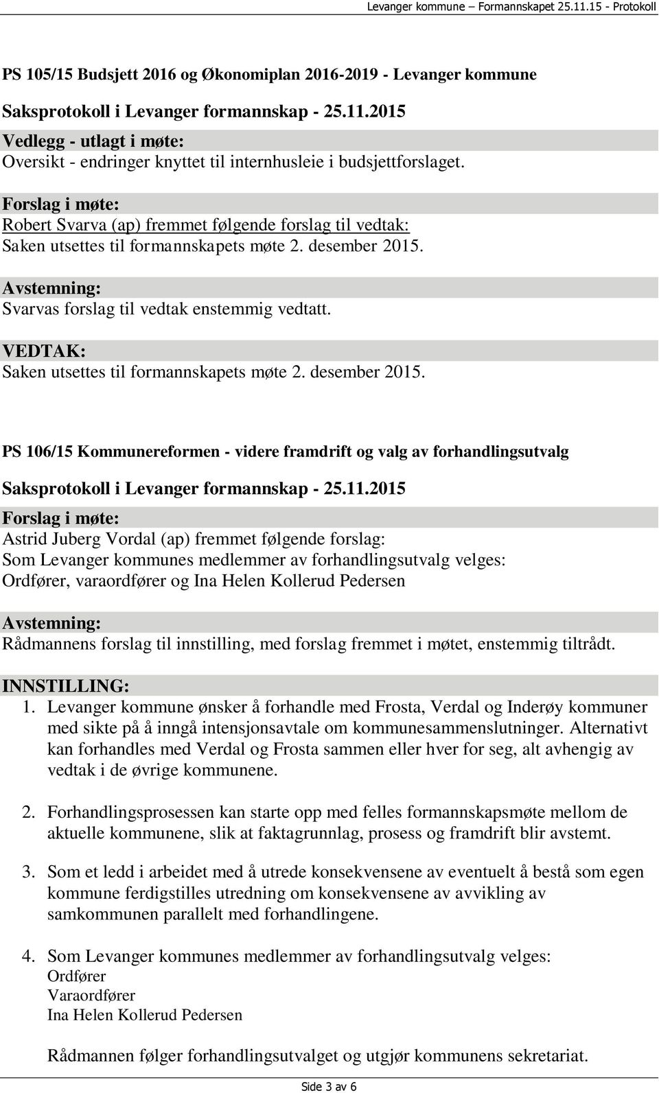 Svarvas forslag til vedtak enstemmig vedtatt. Saken utsettes til formannskapets møte 2. desember 2015.