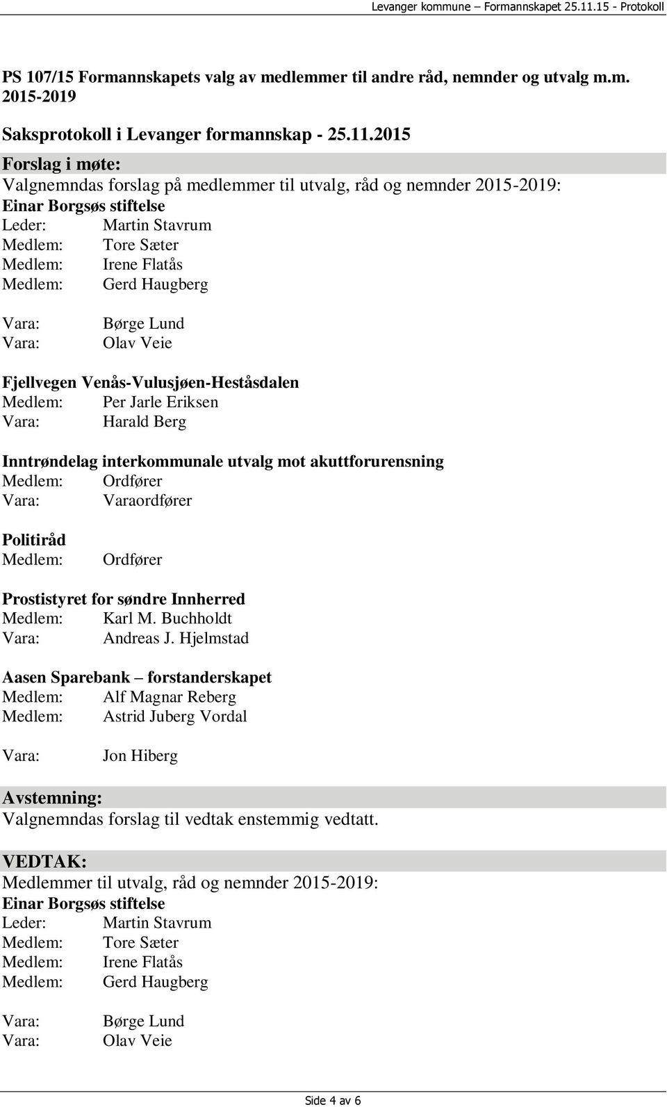 dlemmer til andre råd, nemnder og utvalg m.m. 2015-2019 Valgnemndas forslag på medlemmer til utvalg, råd og nemnder 2015-2019: Einar Borgsøs stiftelse Leder: Martin Stavrum Medlem: Tore Sæter Medlem: