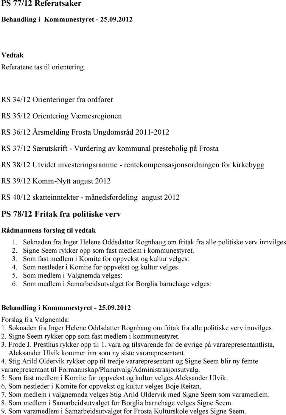 Utvidet investeringsramme - rentekompensasjonsordningen for kirkebygg RS 39/12 Komm-Nytt august 2012 RS 40/12 skatteinntekter - månedsfordeling august 2012 PS 78/12 Fritak fra politiske verv