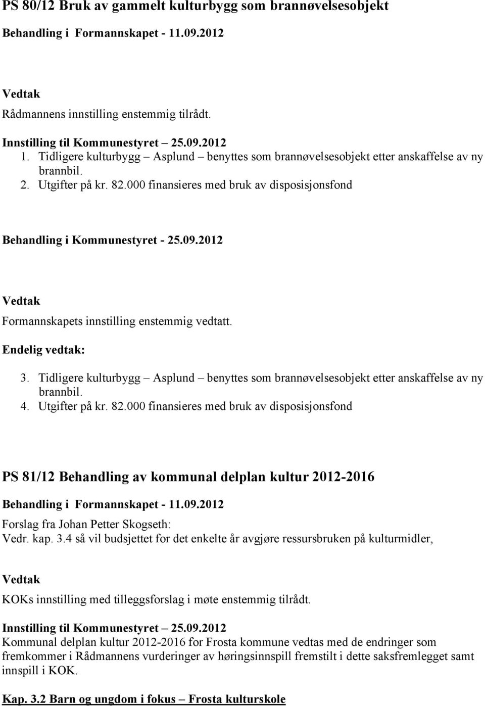 000 finansieres med bruk av disposisjonsfond Formannskapets innstilling enstemmig vedtatt. Endelig vedtak: 3.