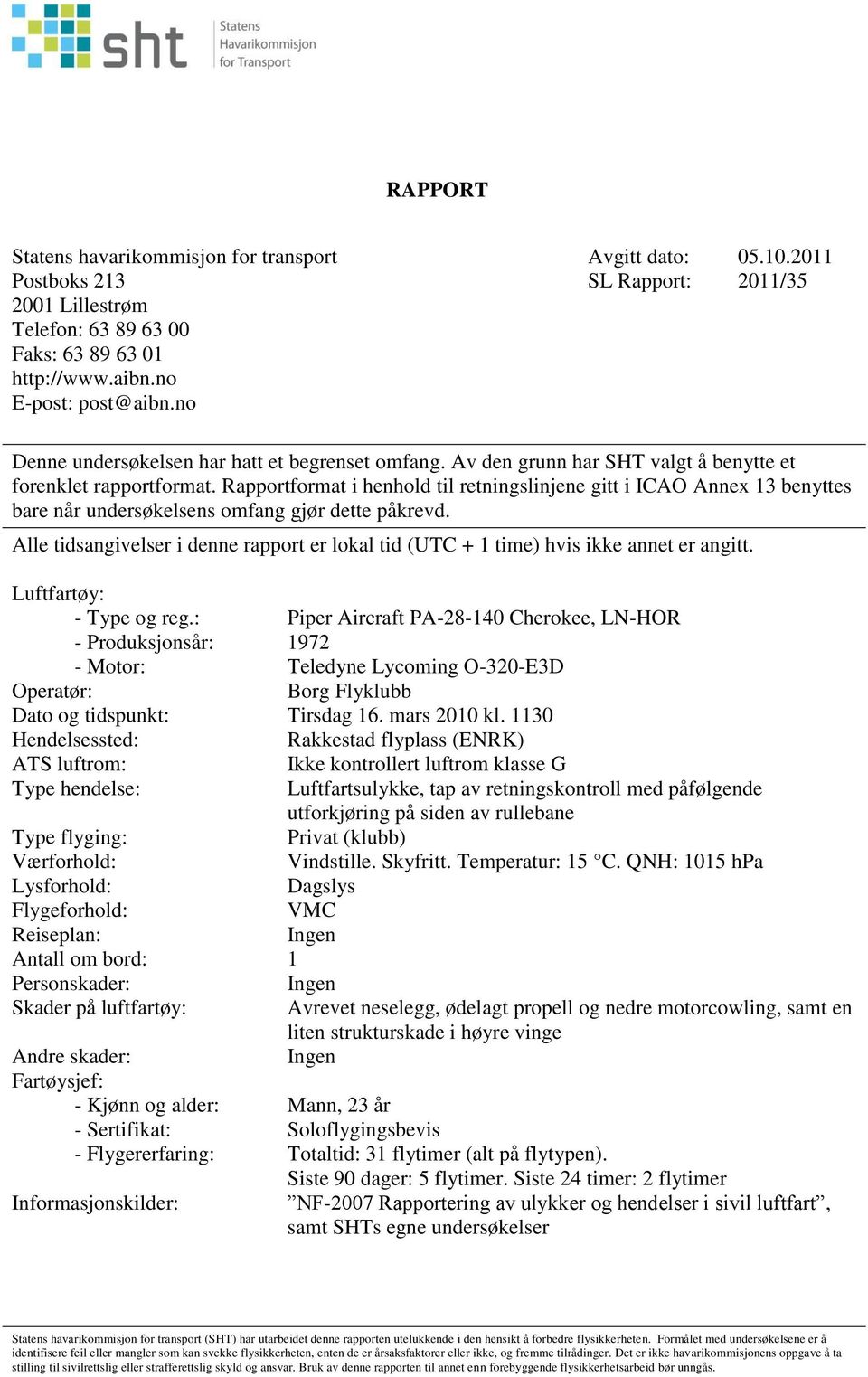 Rapportformat i henhold til retningslinjene gitt i ICAO Annex 13 benyttes bare når undersøkelsens omfang gjør dette påkrevd.