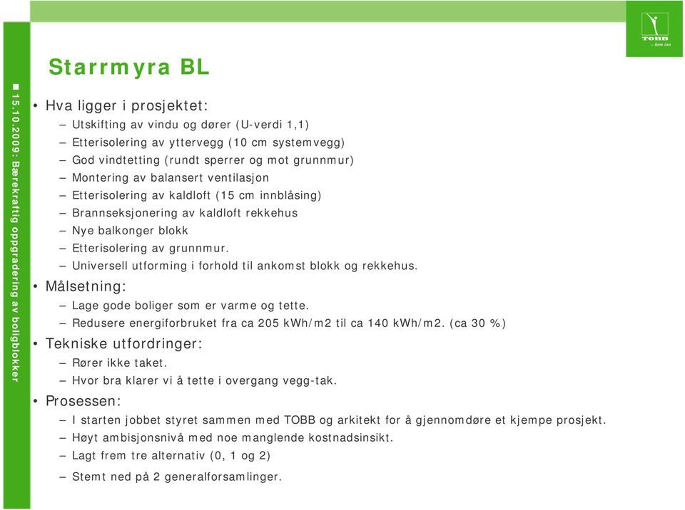 Universell utforming i forhold til ankomst blokk og rekkehus. Målsetning: Lage gode boliger som er varme og tette. Redusere energiforbruket fra ca 205 kwh/m2 til ca 140 kwh/m2.