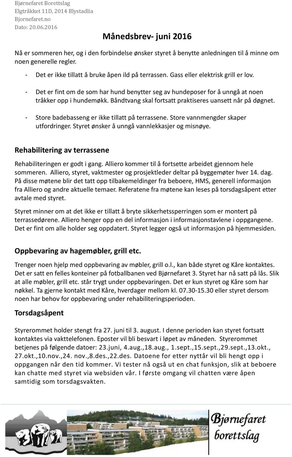 Båndtvang skal fortsatt praktiseres uansett når på døgnet. - Store badebasseng er ikke tillatt på terrassene. Store vannmengder skaper utfordringer. Styret ønsker å unngå vannlekkasjer og misnøye.