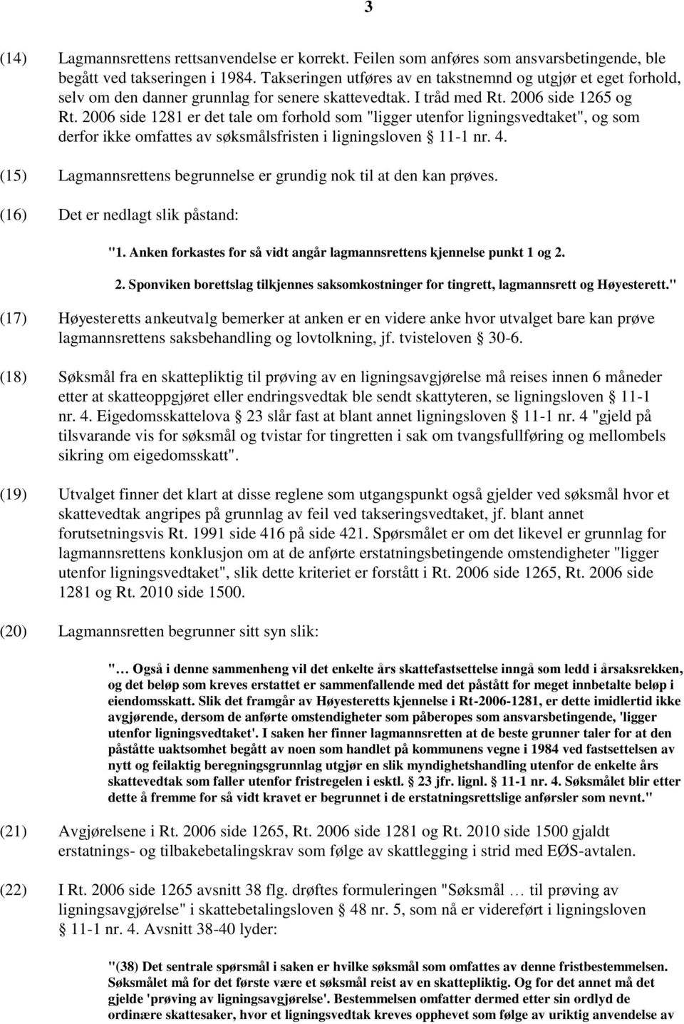 2006 side 1281 er det tale om forhold som "ligger utenfor ligningsvedtaket", og som derfor ikke omfattes av søksmålsfristen i ligningsloven 11-1 nr. 4.