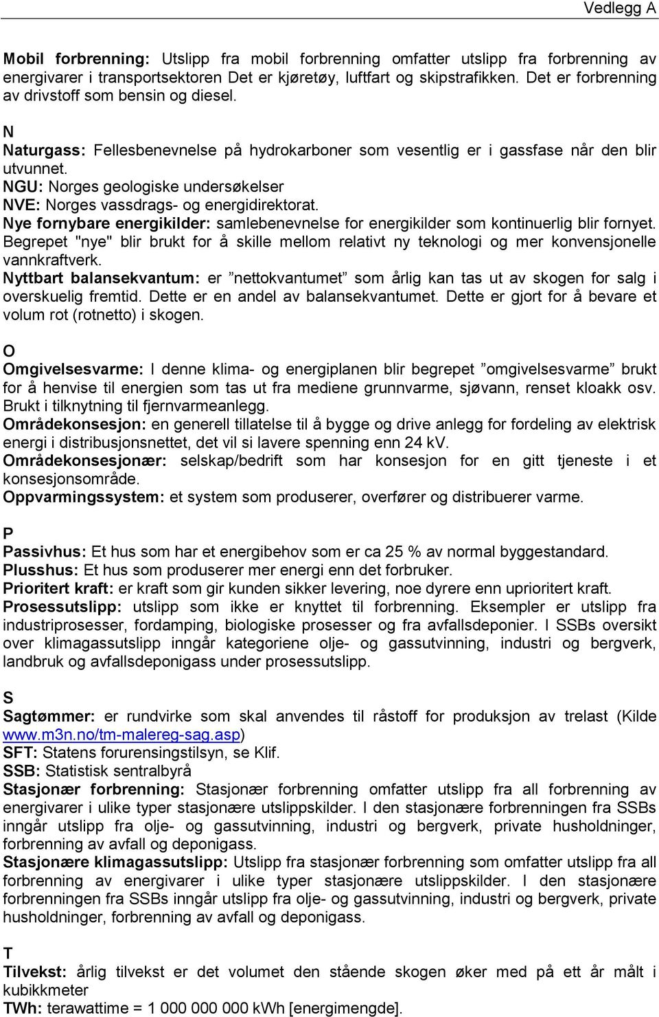 NGU: Norges geologiske undersøkelser NVE: Norges vassdrags- og energidirektorat. Nye fornybare energikilder: samlebenevnelse for energikilder som kontinuerlig blir fornyet.