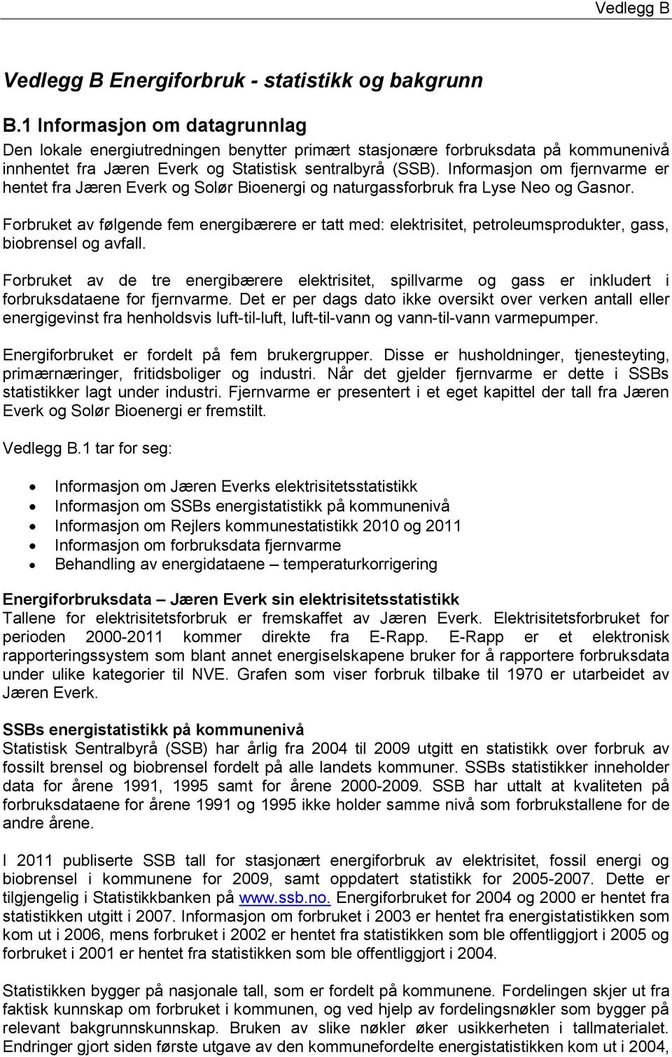 Informasjon om fjernvarme er hentet fra Jæren Everk og Solør Bioenergi og naturgassforbruk fra Lyse Neo og Gasnor.