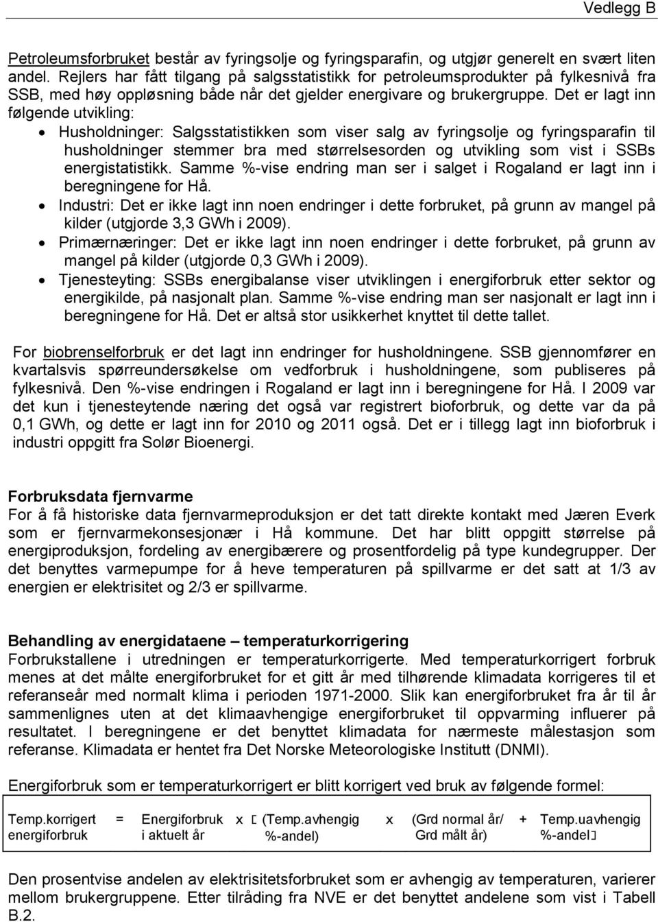 Det er lagt inn følgende utvikling: : Salgsstatistikken som viser salg av fyringsolje og fyringsparafin til husholdninger stemmer bra med størrelsesorden og utvikling som vist i SSBs energistatistikk.