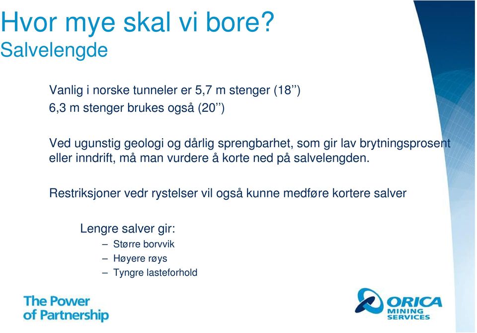 ugunstig geologi og dårlig sprengbarhet, som gir lav brytningsprosent eller inndrift, må man