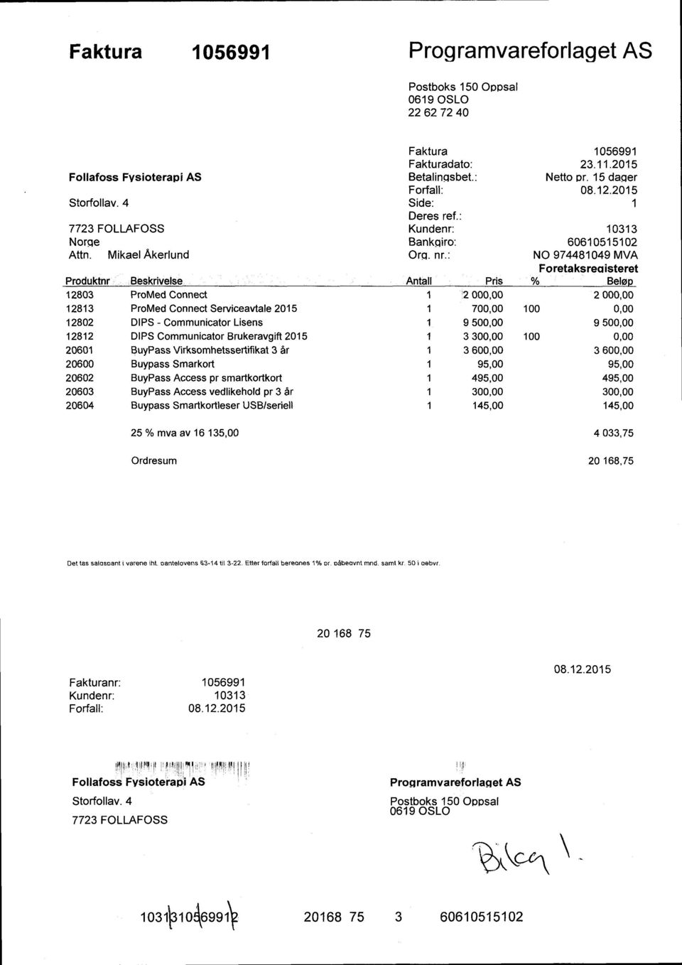 : NO 974481049 MVA Foretaksregisteret Produktnr V i Beskrivelse Antall Pris % Beløp 12803 ProMed Connect 1 12 000,00 2 000,00 12813 ProMed Connect Serviceavtale 2015 1 700,00 100 0,00 12802 DIPS -