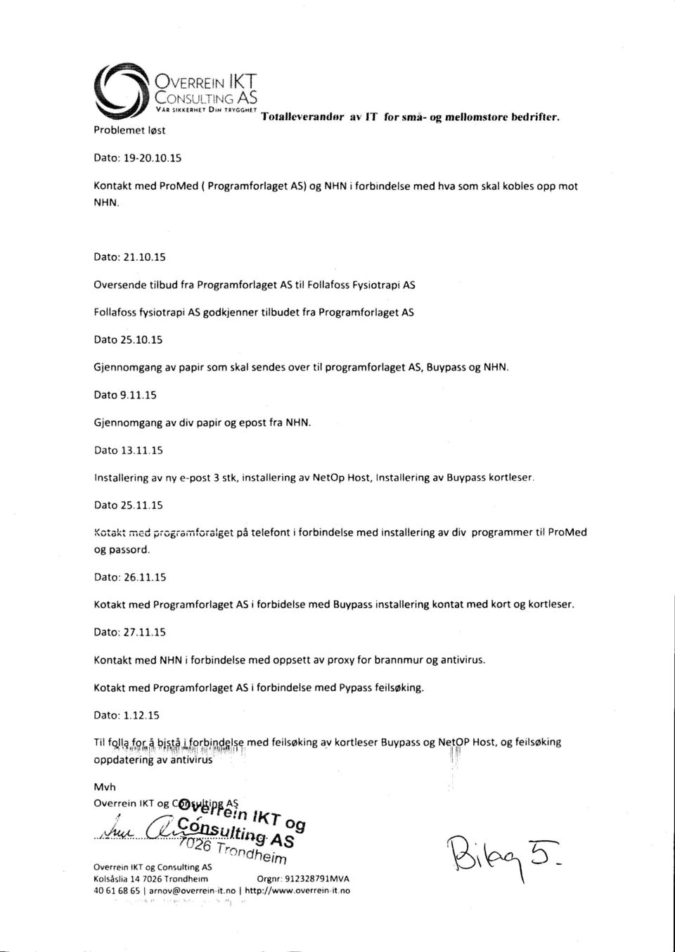 15 Oversende tilbud fra Programforlaget AS til Follafoss Fysiotrapi AS Follafoss fysiotrapi AS godkjenner tilbudet fra Programforlaget AS Dato 25.10.