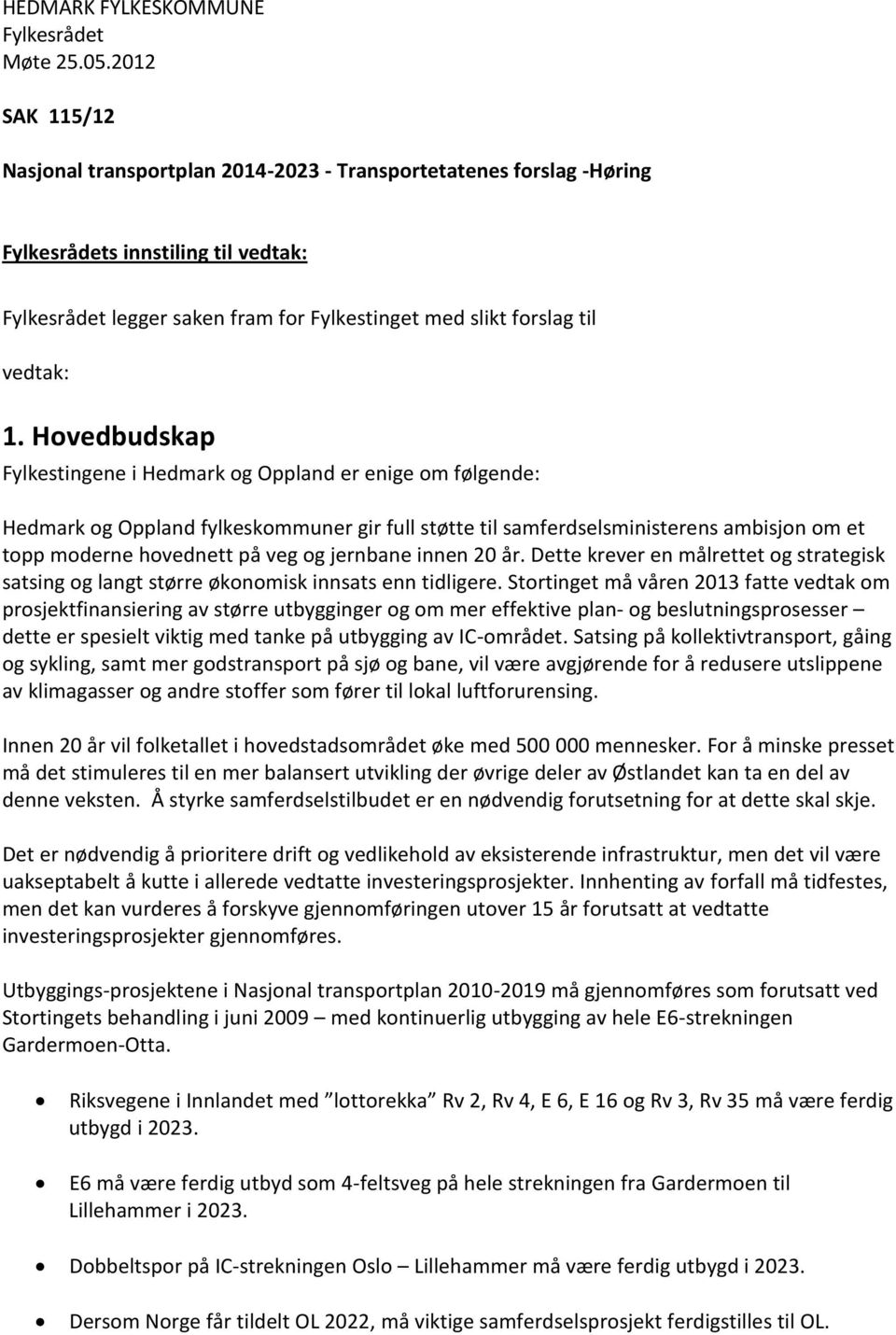 jernbane innen 20 år. Dette krever en målrettet og strategisk satsing og langt større økonomisk innsats enn tidligere.