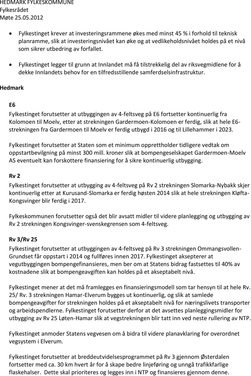 Hedmark E6 Fylkestinget forutsetter at utbyggingen av 4-feltsveg på E6 fortsetter kontinuerlig fra Kolomoen til Moelv, etter at strekningen Gardermoen-Kolomoen er ferdig, slik at hele E6- strekningen