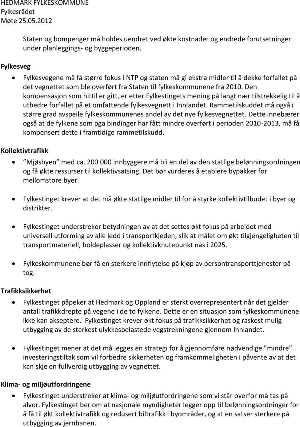 Den kompensasjon som hittil er gitt, er etter Fylkestingets mening på langt nær tilstrekkelig til å utbedre forfallet på et omfattende fylkesvegnett i Innlandet.