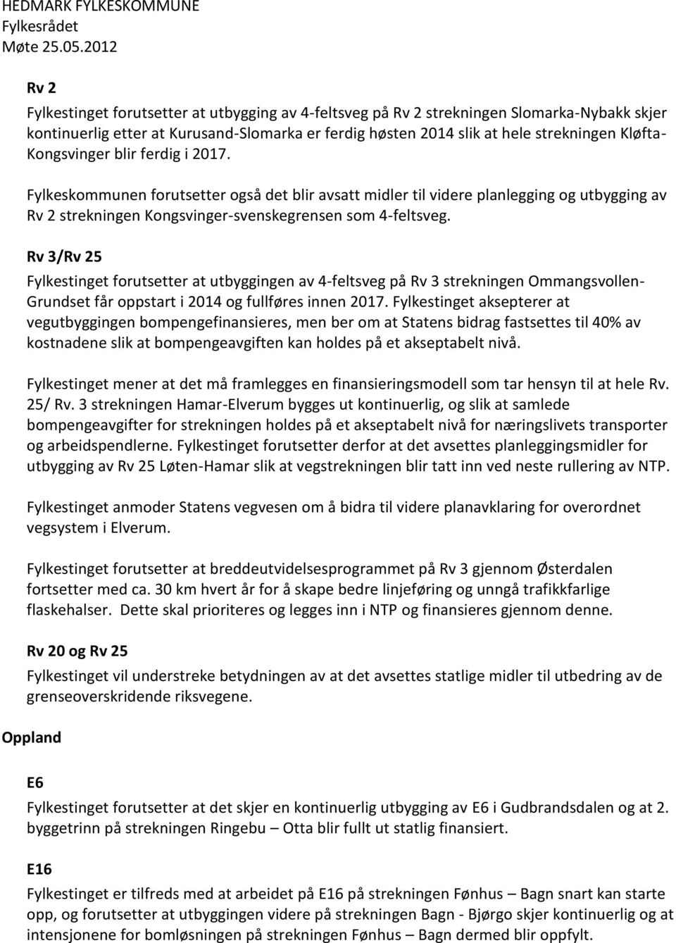 Rv 3/Rv 25 Fylkestinget forutsetter at utbyggingen av 4-feltsveg på Rv 3 strekningen Ommangsvollen- Grundset får oppstart i 2014 og fullføres innen 2017.