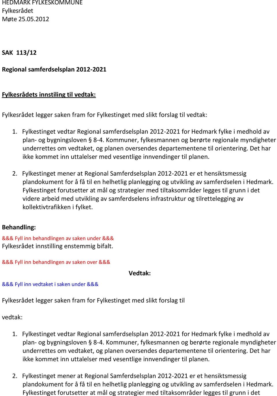 Kommuner, fylkesmannen og berørte regionale myndigheter underrettes om vedtaket, og planen oversendes departementene til orientering.