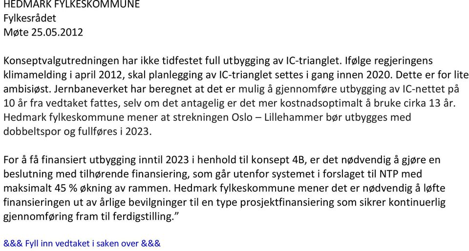 Jernbaneverket har beregnet at det er mulig å gjennomføre utbygging av IC-nettet på 10 år fra vedtaket fattes, selv om det antagelig er det mer kostnadsoptimalt å bruke cirka 13 år.