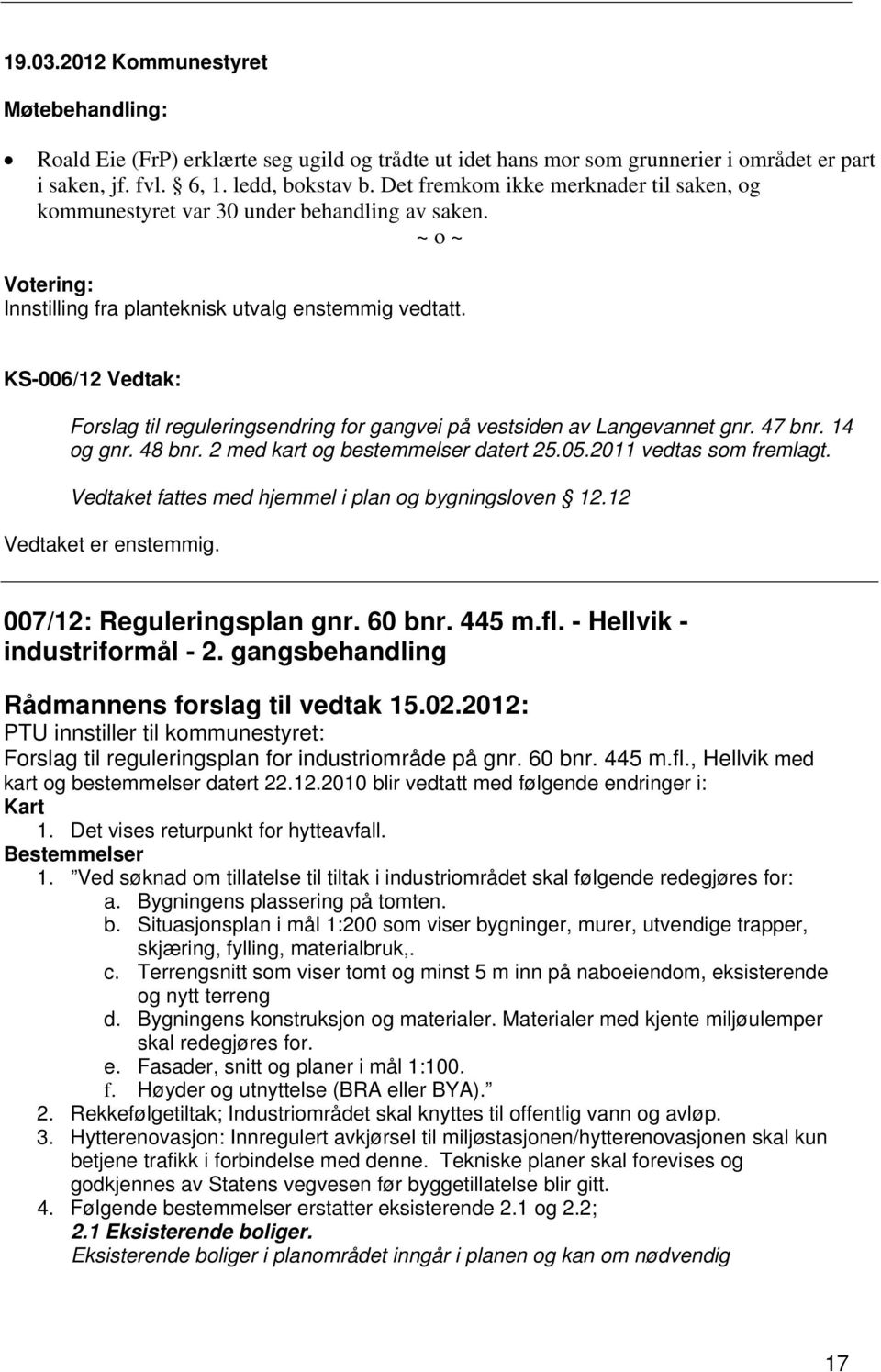 KS-006/12 Vedtak: Forslag til reguleringsendring for gangvei på vestsiden av Langevannet gnr. 47 bnr. 14 og gnr. 48 bnr. 2 med kart og bestemmelser datert 25.05.2011 vedtas som fremlagt.