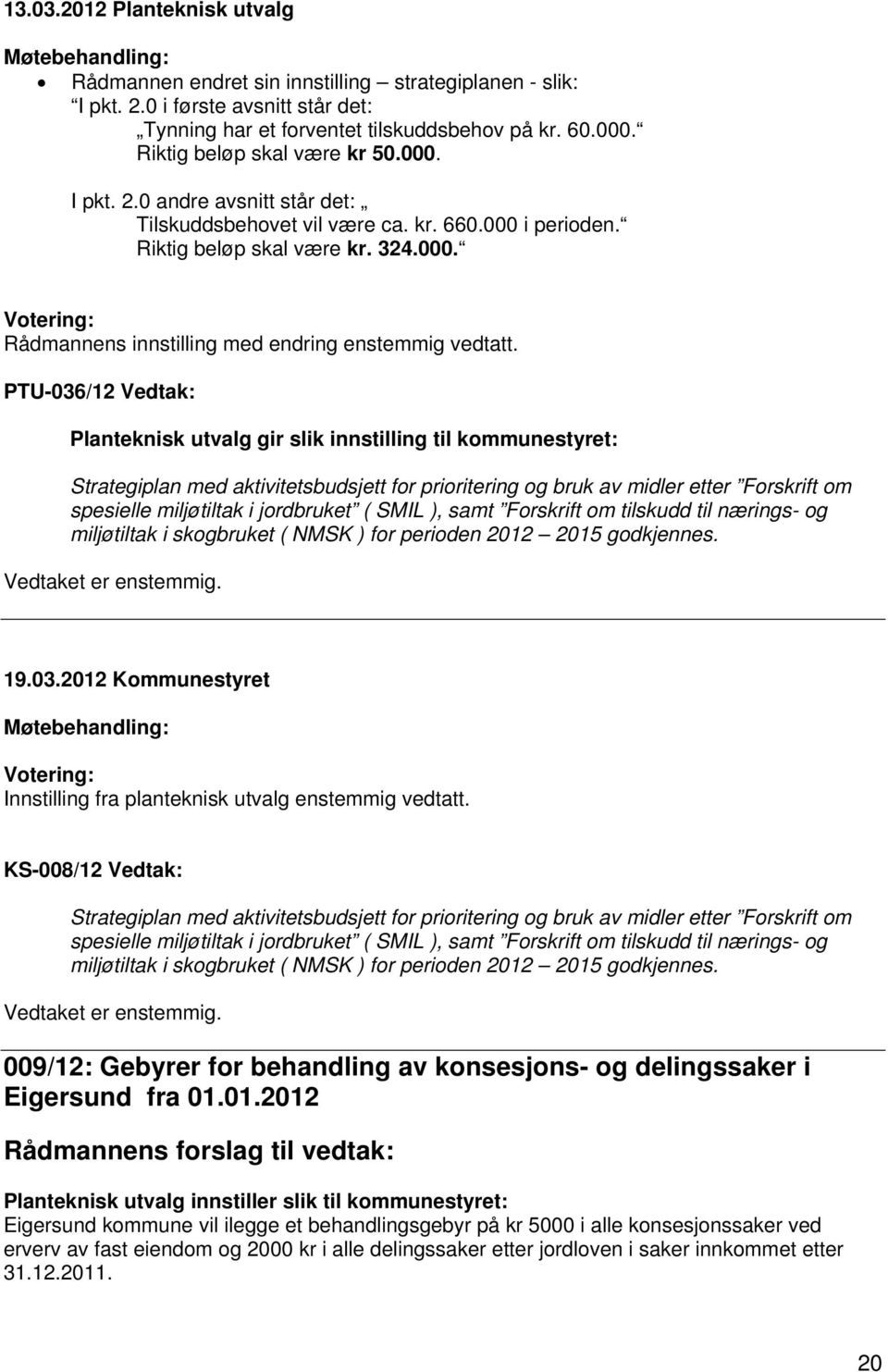 PTU-036/12 Vedtak: Planteknisk utvalg gir slik innstilling til kommunestyret: Strategiplan med aktivitetsbudsjett for prioritering og bruk av midler etter Forskrift om spesielle miljøtiltak i