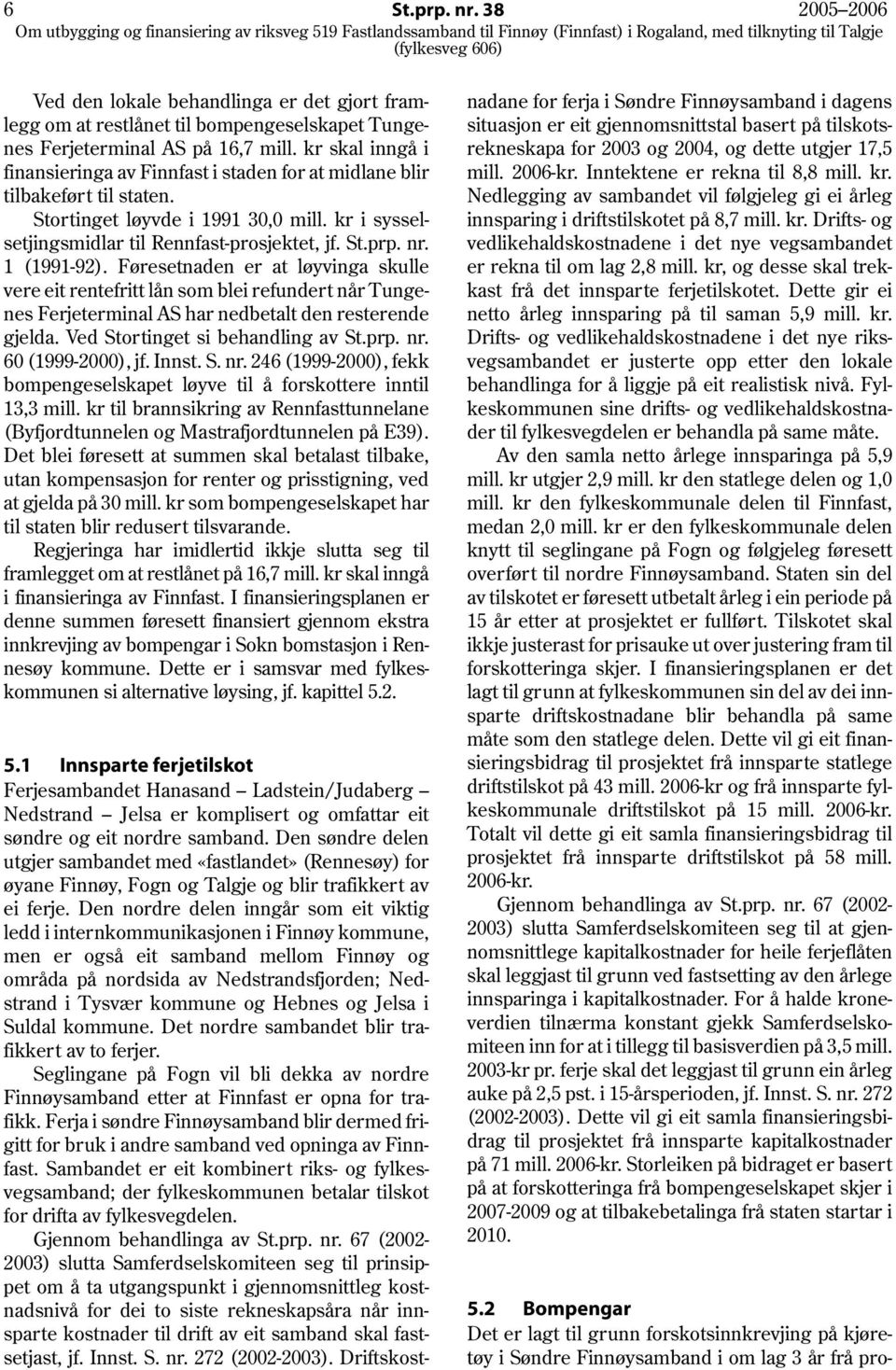 1 (1991-92). Føresetnaden er at løyvinga skulle vere eit rentefritt lån som blei refundert når Tungenes Ferjeterminal AS har nedbetalt den resterende gjelda. Ved Stortinget si behandling av St.prp.