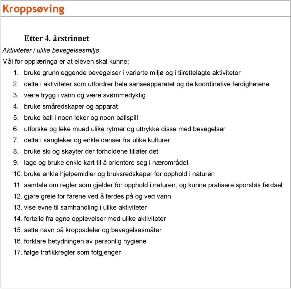 bruke ball i noen leker og noen ball 6. utforske og leke mued ulike rytmer og uttrykke disse med 7. delta i sangleker og enkle danser fra ulike kulturer 8.