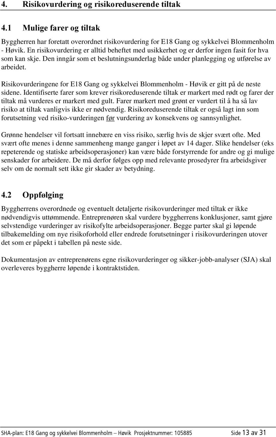 Risikovurderingene for E18 Gang og sykkelvei Blommenholm - Høvik er gitt på de neste sidene.