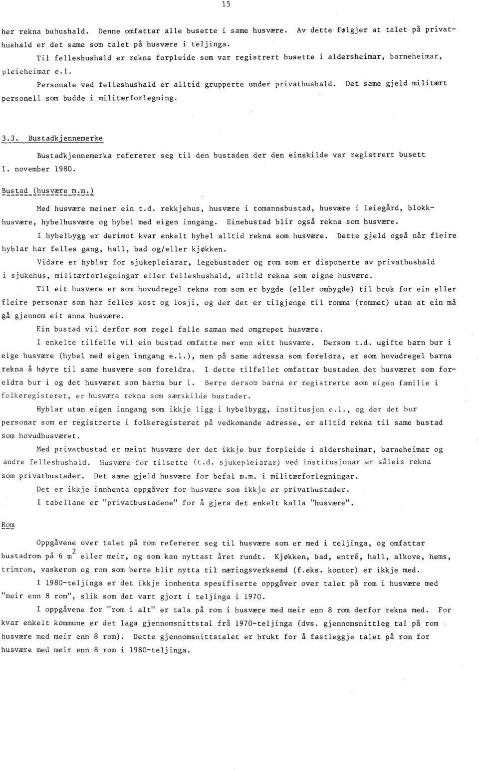 Det same gjeld militært personell som budde i militærforlegning. 3.3. Bustadkjennemerke Bustadkjennemerka refererer seg til den bustaden der den einskilde var registrert busett. november 980.