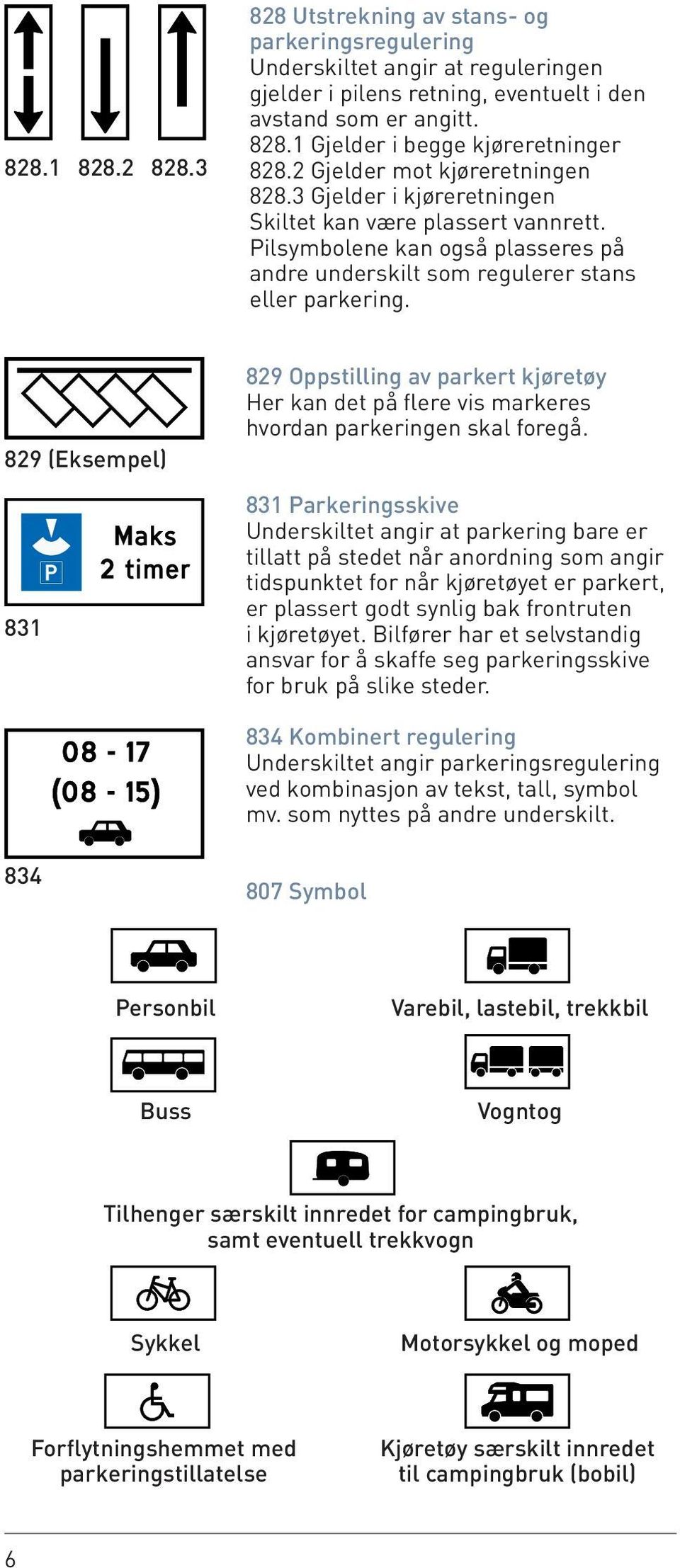 829 (Eksempel) 831 829 Oppstilling av parkert kjøretøy Her kan det på flere vis markeres hvordan parkeringen skal foregå.