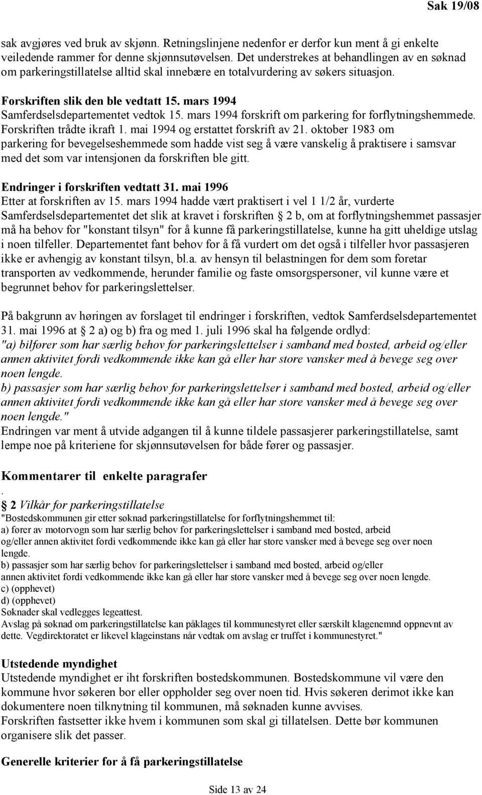 mars 1994 Samferdselsdepartementet vedtok 15. mars 1994 forskrift om parkering for forflytningshemmede. Forskriften trådte ikraft 1. mai 1994 og erstattet forskrift av 21.