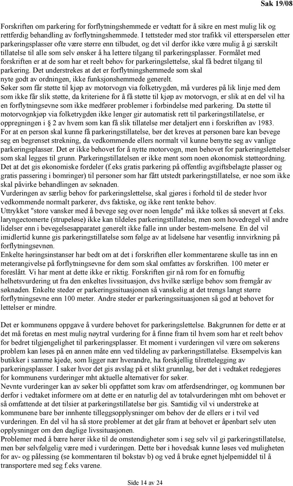 lettere tilgang til parkeringsplasser. Formålet med forskriften er at de som har et reelt behov for parkeringslettelse, skal få bedret tilgang til parkering.