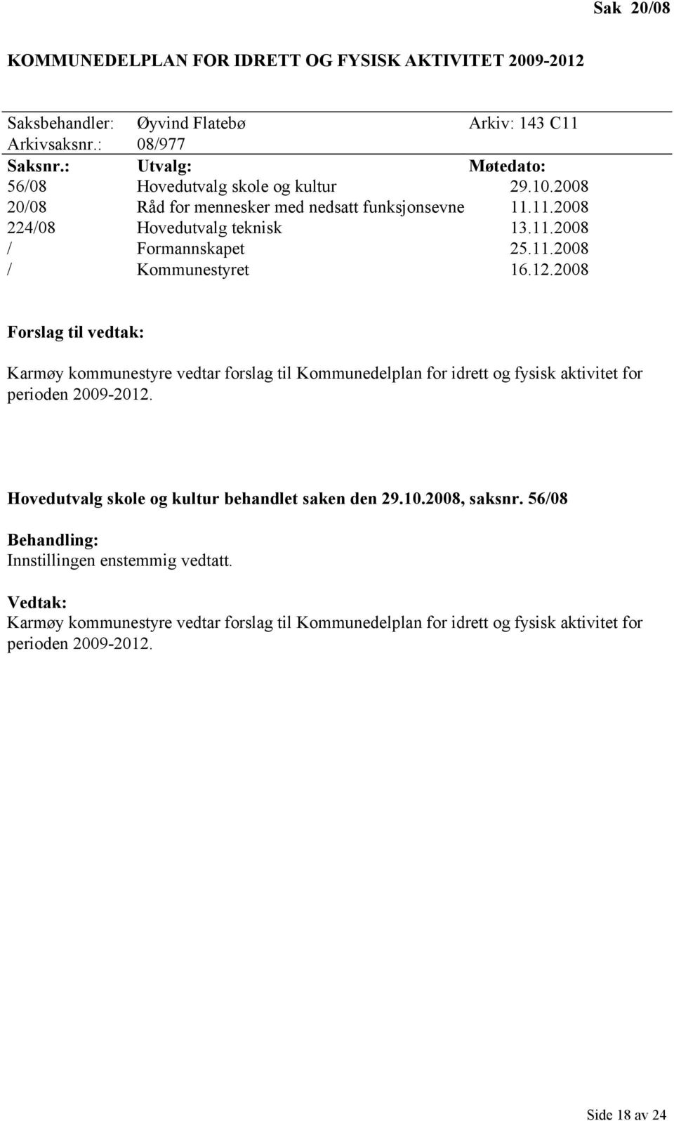 11.2008 / Kommunestyret 16.12.2008 Forslag til vedtak: Karmøy kommunestyre vedtar forslag til Kommunedelplan for idrett og fysisk aktivitet for perioden 2009-2012.