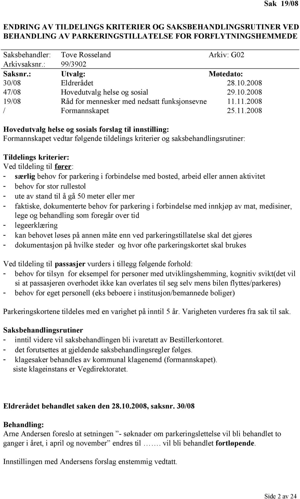 11.2008 / Formannskapet 25.11.2008 Hovedutvalg helse og sosials forslag til innstilling: Formannskapet vedtar følgende tildelings kriterier og saksbehandlingsrutiner: Tildelings kriterier: Ved