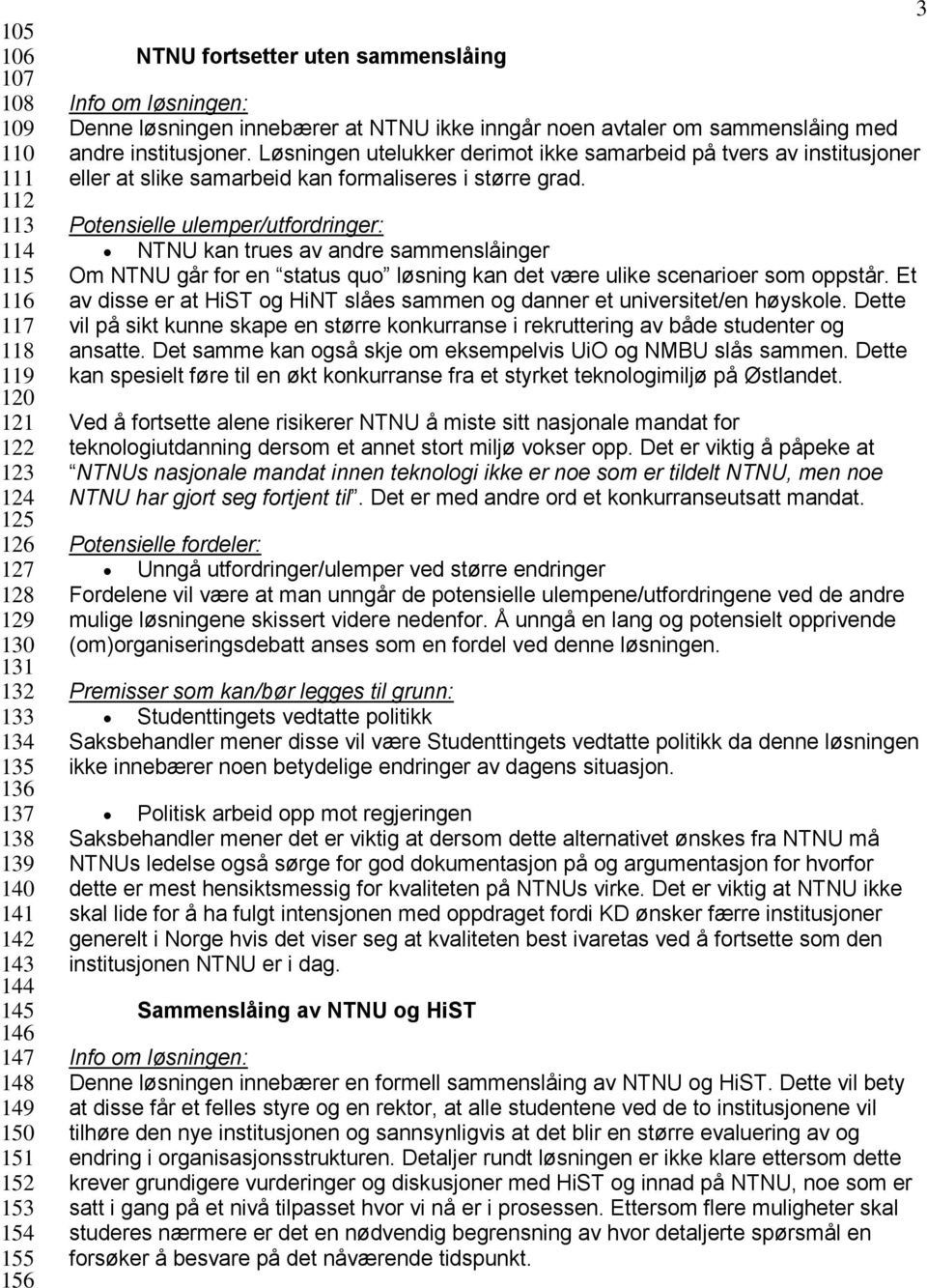 Løsningen utelukker derimot ikke samarbeid på tvers av institusjoner eller at slike samarbeid kan formaliseres i større grad.