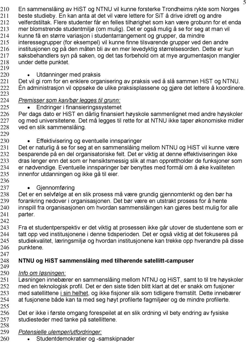 Flere studenter får en felles tilhørighet som kan være grobunn for et enda mer blomstrende studentmiljø (om mulig).