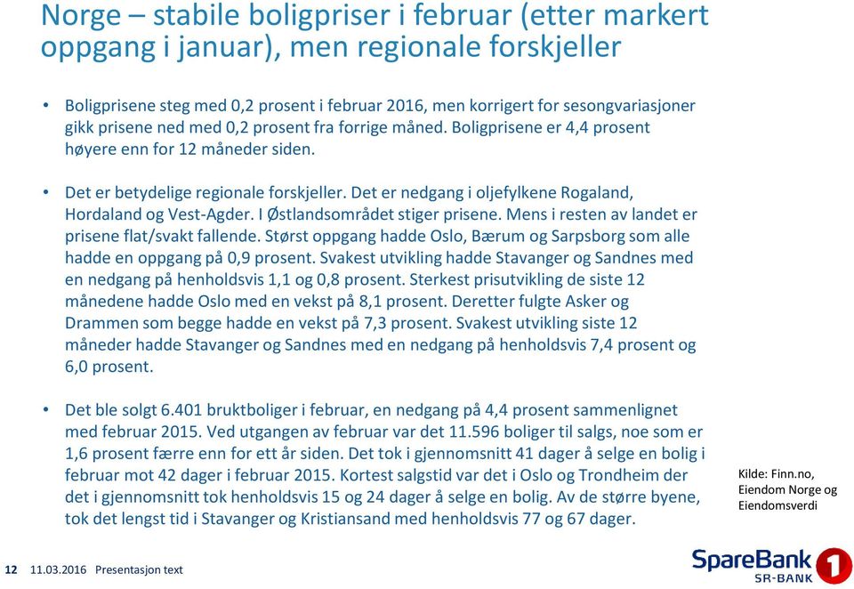 I Østlandsområdet stiger prisene. Mens i resten av landet er prisene flat/svakt fallende. Størst oppgang hadde Oslo, Bærum og Sarpsborg som alle hadde en oppgang på 0,9 prosent.