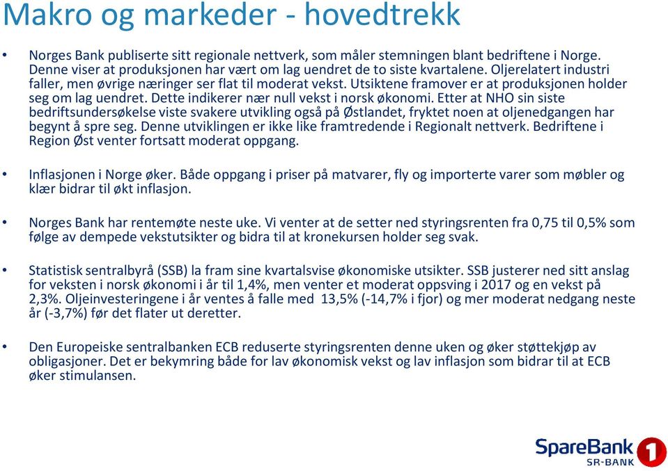 Utsiktene framover er at produksjonen holder seg om lag uendret. Dette indikerer nær null vekst i norsk økonomi.