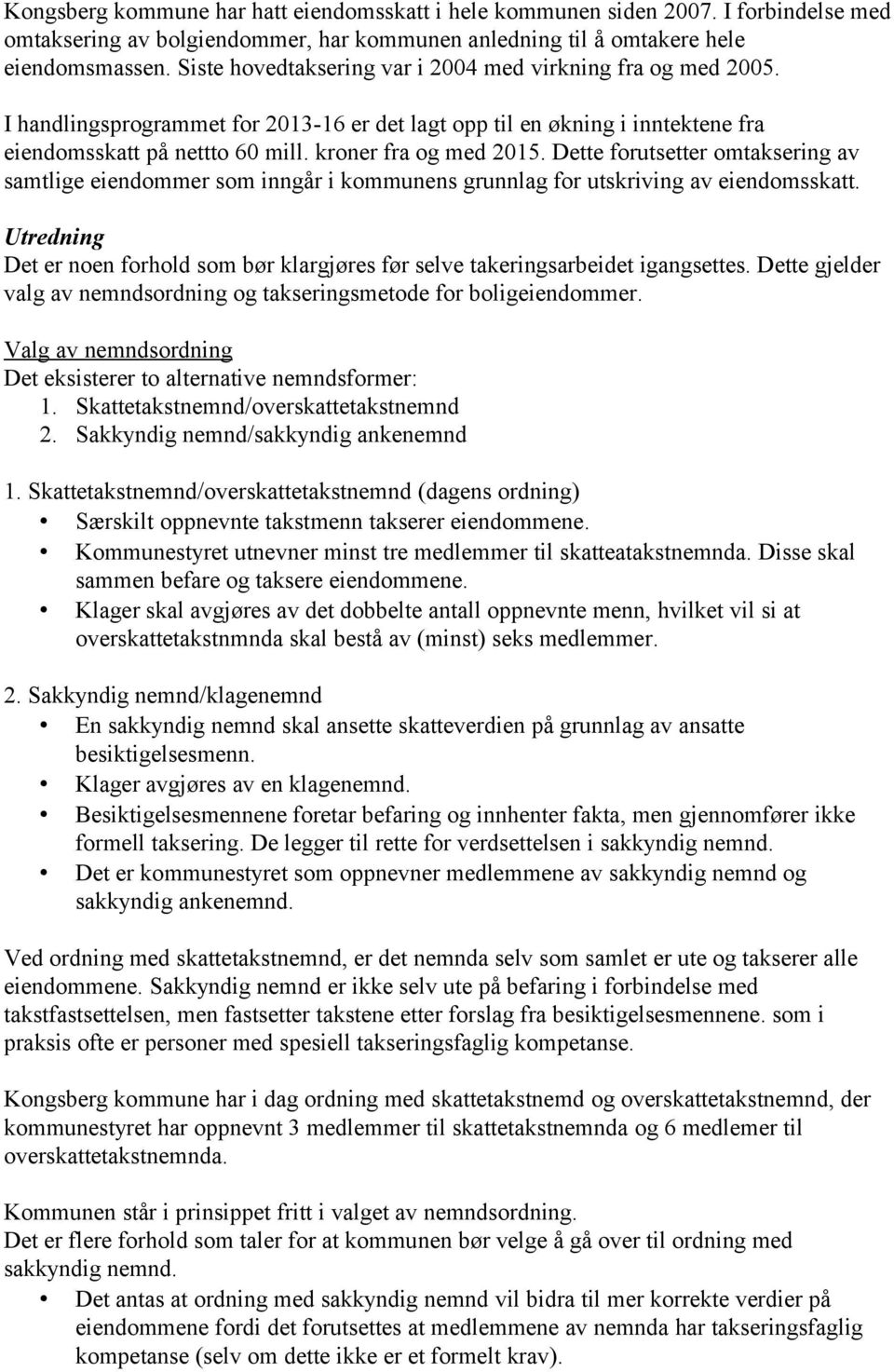 Dette forutsetter omtaksering av samtlige eiendommer som inngår i kommunens grunnlag for utskriving av eiendomsskatt.